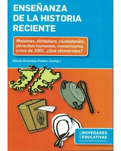 ENSEÑANZA DE LA HISTORIA RECIENTE MALVINAS DICTADURA CIUDADANIAS DERECHOS HUMANOS MENEMISMO CRISIS DE 2001 QUE EFEMERIDES?