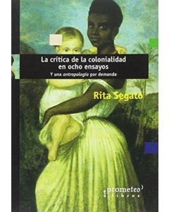 CRITICA DE LA COLONIALIDAD EN OCHO ENSAYOS Y UNA ANTROPOLOGIA POR DEMANDA, LA