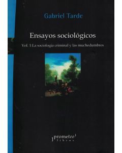 ENSAYOS SOCIOLOGICOS VOL 1 LA SOCIOLOGIA CRIMINAL Y LAS MUCHEDUMBRES