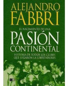 NACIMIENTO DE UNA PASION CONTINENTAL, EL. HISTORIA DE TODOS LOS CLUBES QUE JUGARON LA LIBERTADORES