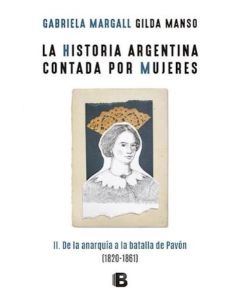 HISTORIA ARGENTINA CONTADA POR MUJERES, LA II DE LA ANARQUIA A LA BATALLA DE PAVON