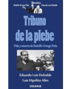 TRIBUNO DE LA PLEBE VIDA Y MUERTE DE RODOLFO ORTEGA PEÑA