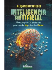 INTELIGENCIA ARTIFICIAL IDEAS PROPUESTAS Y RECURSOS PARA ENSEÑAR HOY MIRANDO AL FUTURO