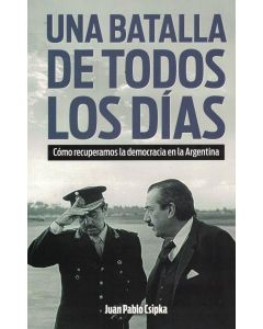 UNA BATALLA DE TODOS LOS DIAS COMO RECUPERAMOS LA DEMOCRACIA EN LA ARGENTINA